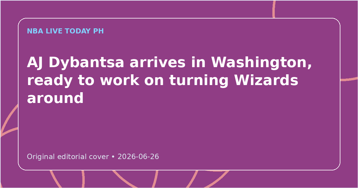 Custom editorial cover for AJ Dybantsa arrives in Washington, ready to work on turning Wizards around
